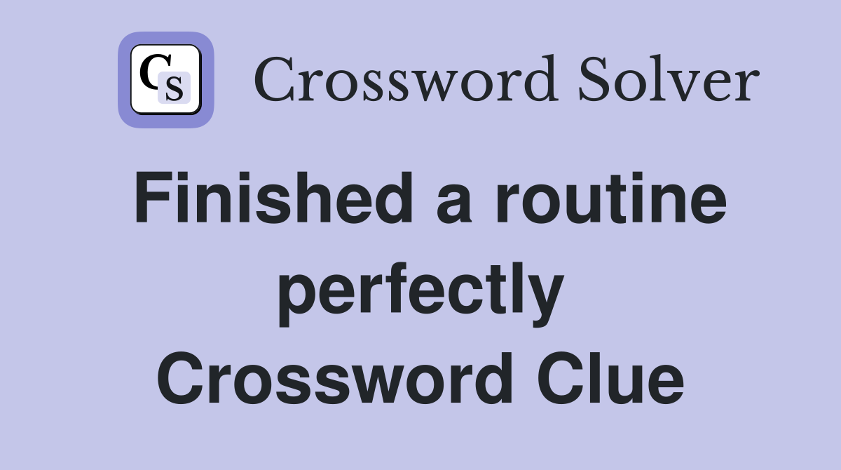 Finished a routine perfectly Crossword Clue