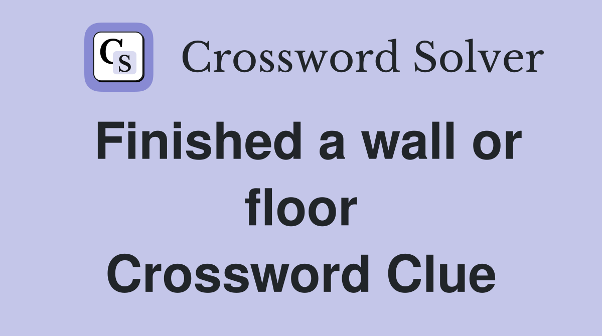 Finished a wall or floor Crossword Clue