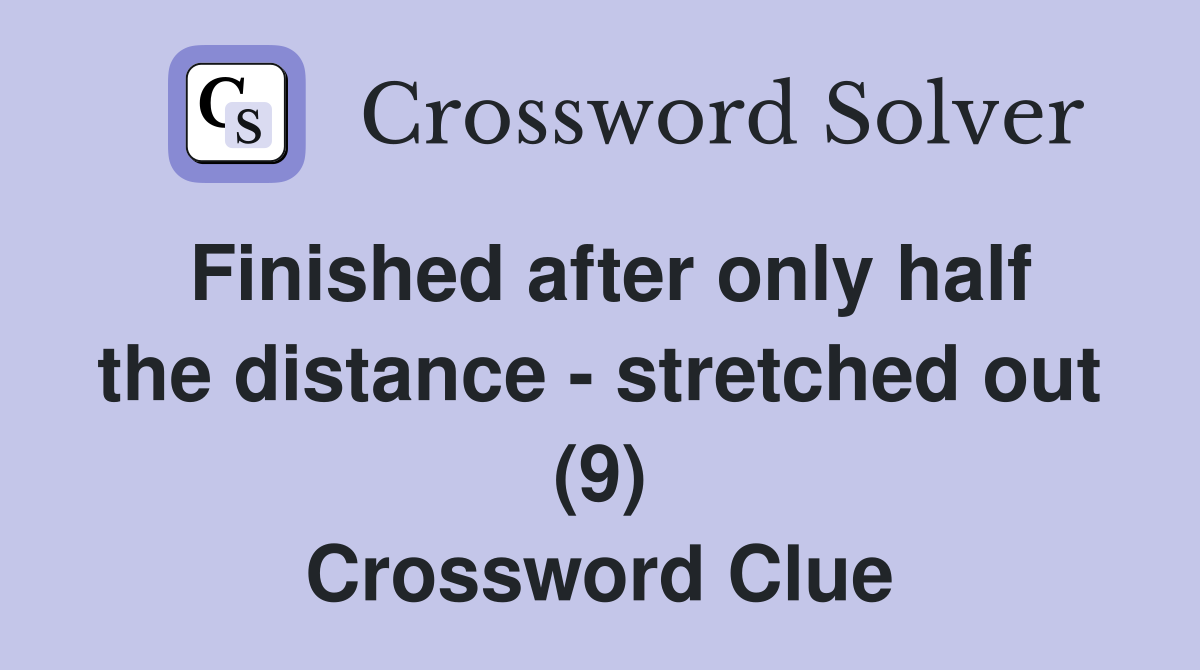 Finished after only half the distance - stretched out (9) Crossword Clue