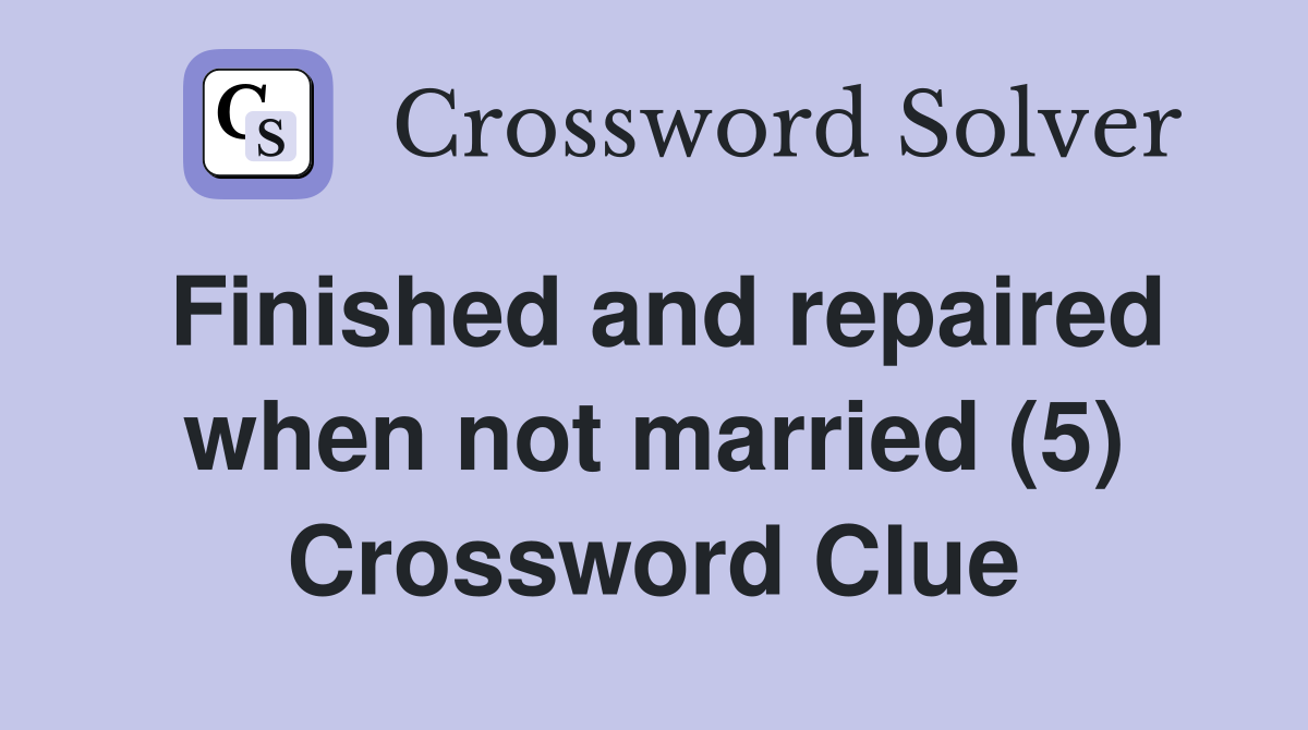 Finished and repaired when not married (5) Crossword Clue