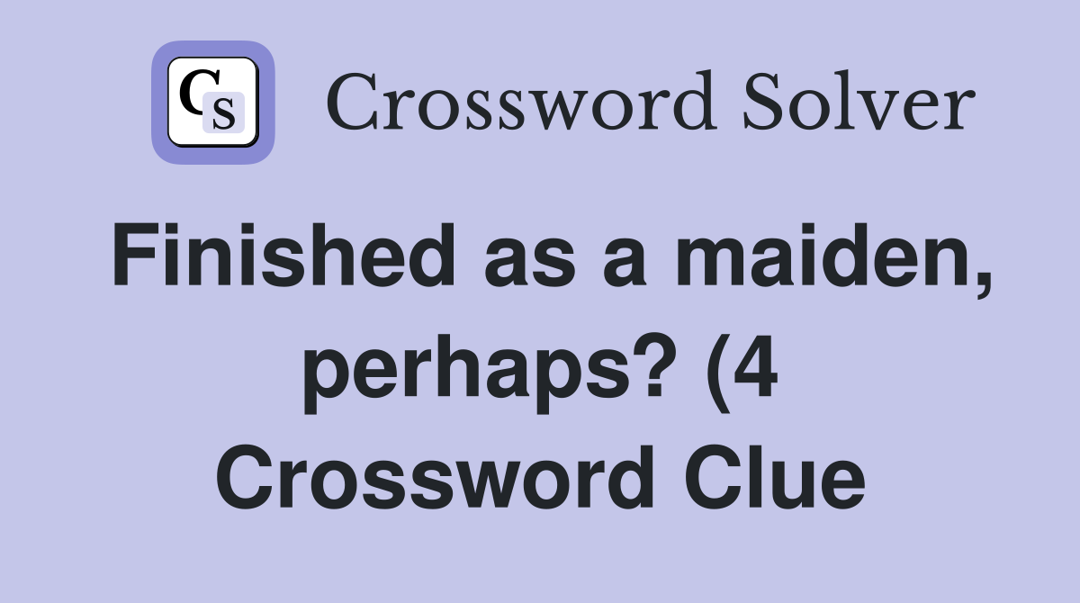 Finished as a maiden perhaps? (4) Crossword Clue Answers Crossword Finished as a maiden perhaps? (4) Crossword Clue Answers Crossword