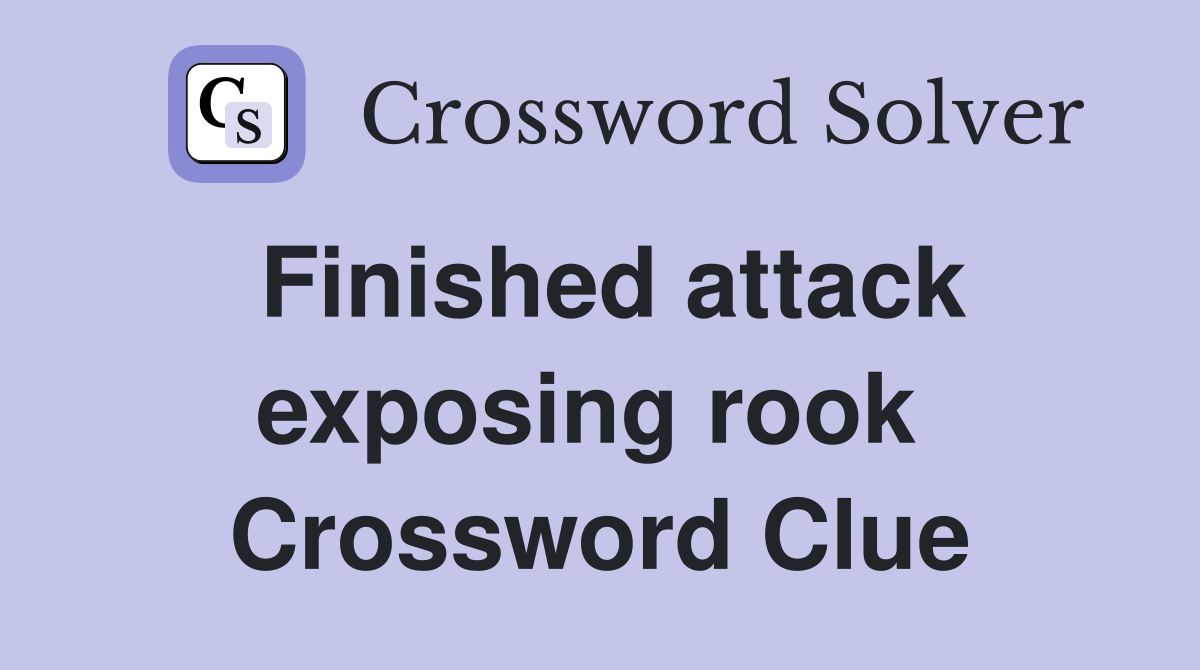Finished attack exposing rook  Crossword Clue