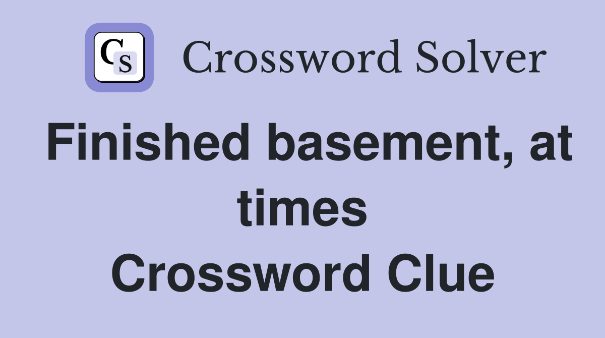 Finished basement, at times Crossword Clue