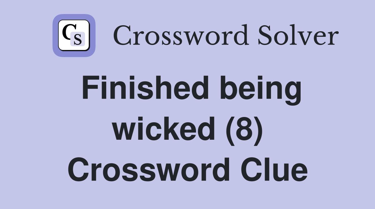 Finished being wicked (8) Crossword Clue