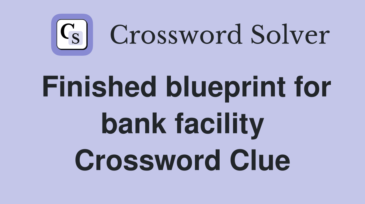 Finished blueprint for bank facility Crossword Clue