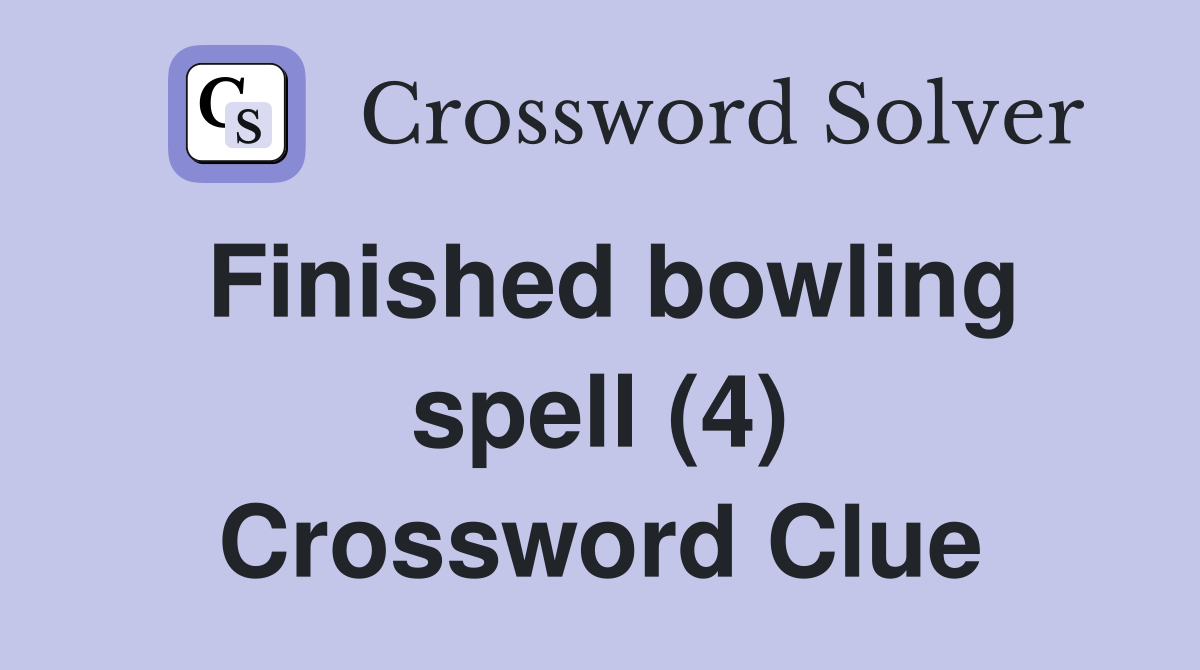 Finished bowling spell (4) Crossword Clue