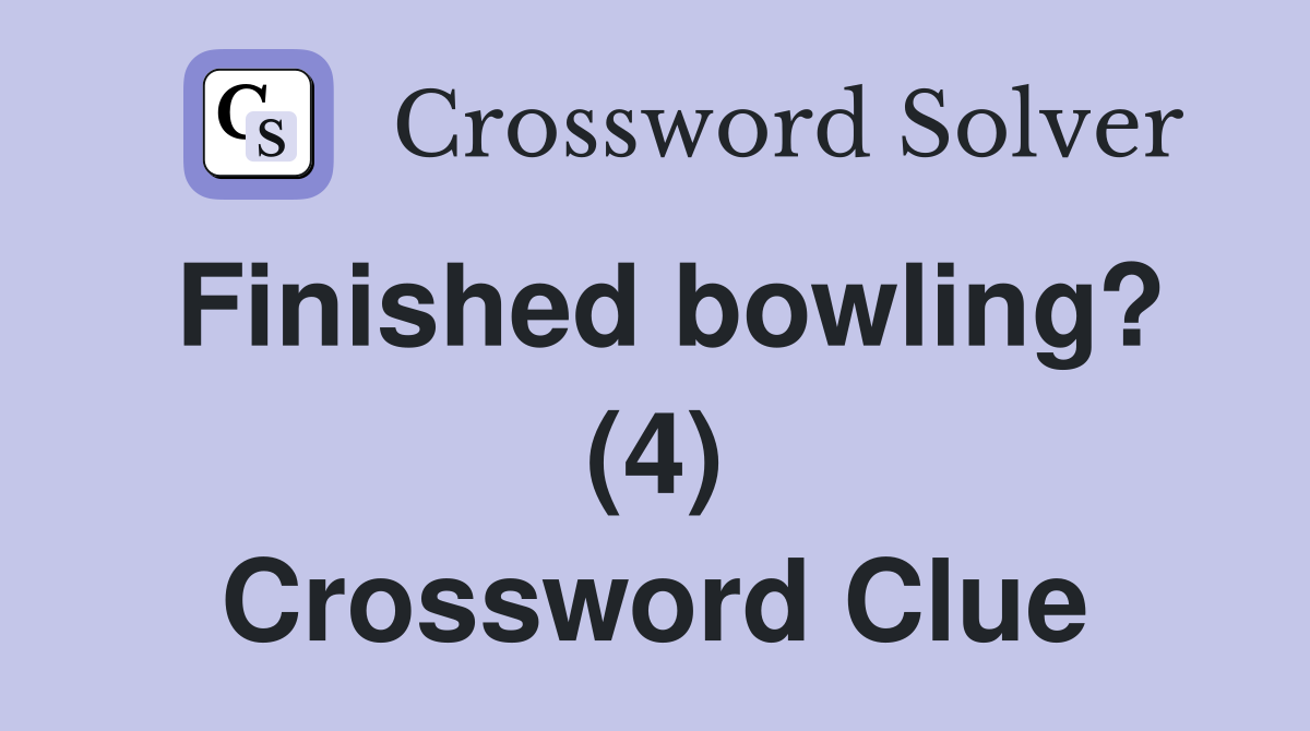 Finished bowling? (4) Crossword Clue