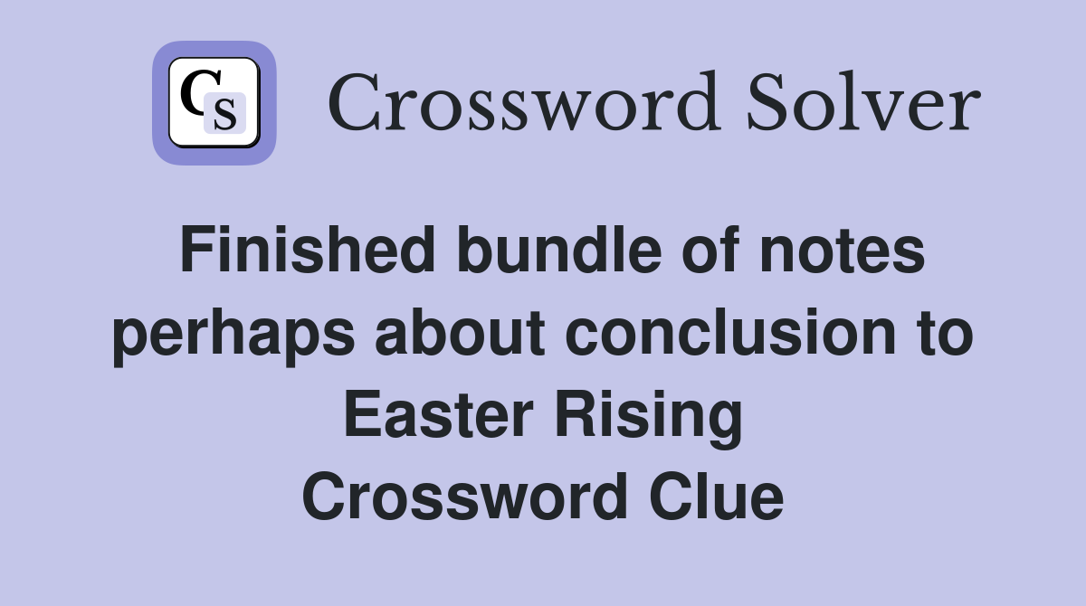 Finished bundle of notes perhaps about conclusion to Easter Rising Crossword Clue