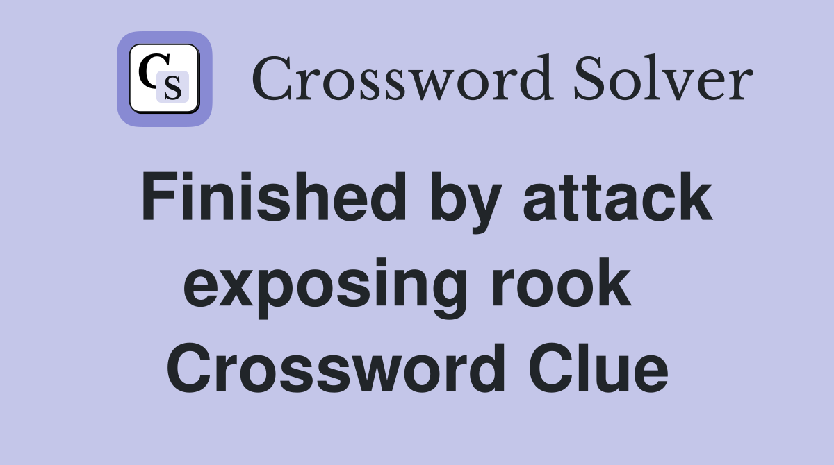 Finished by attack exposing rook  Crossword Clue