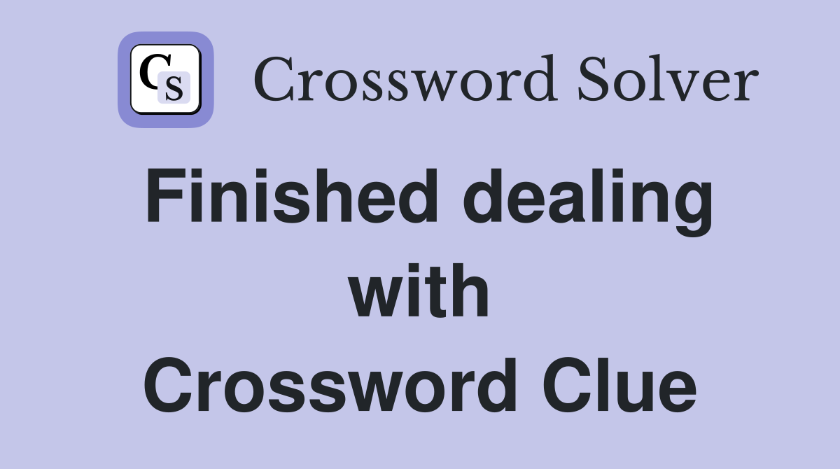 Finished dealing with Crossword Clue