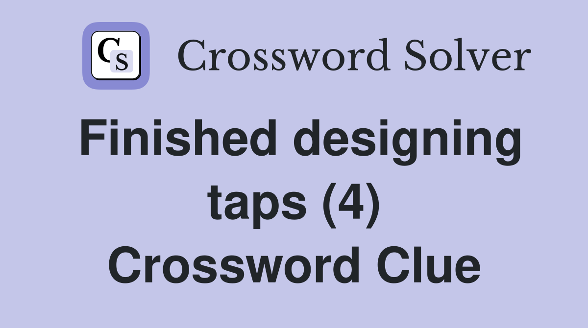 Finished designing taps (4) Crossword Clue