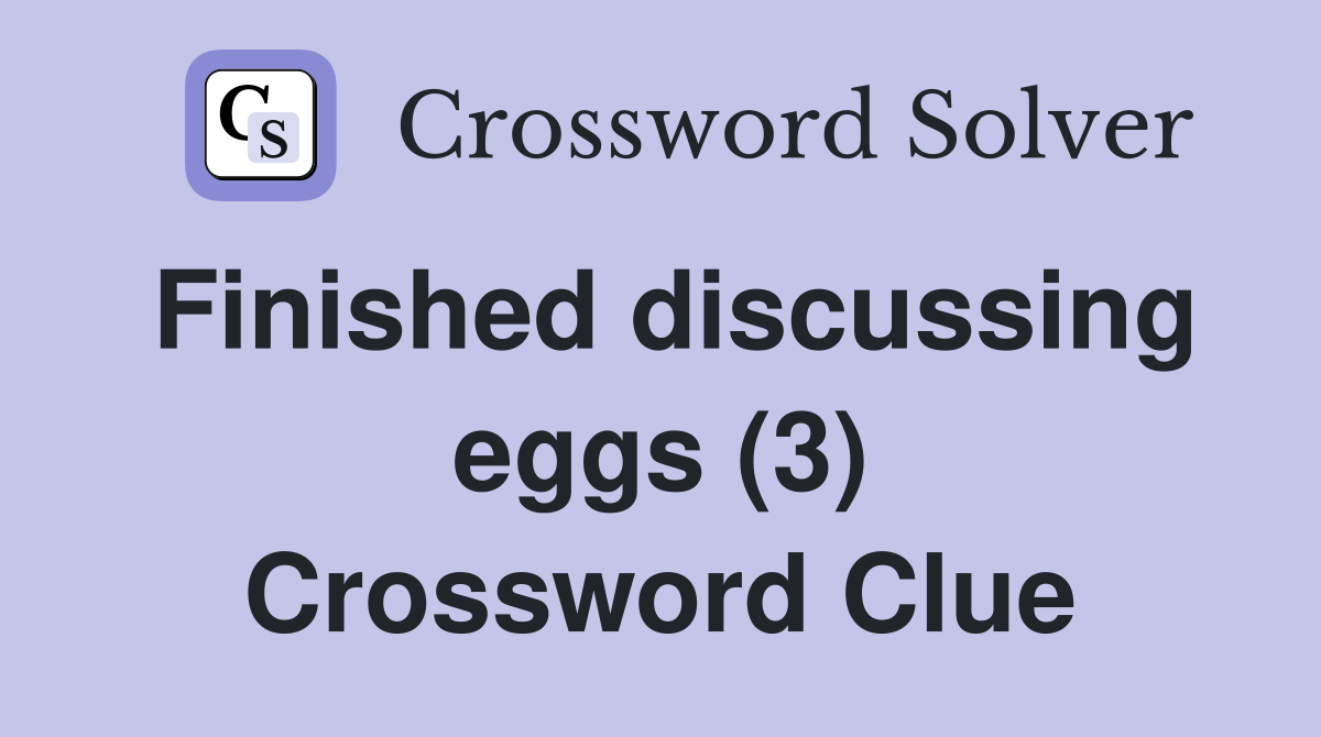 Finished discussing eggs (3) Crossword Clue