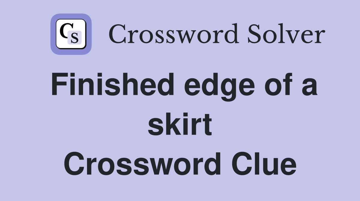 Finished edge of a skirt Crossword Clue