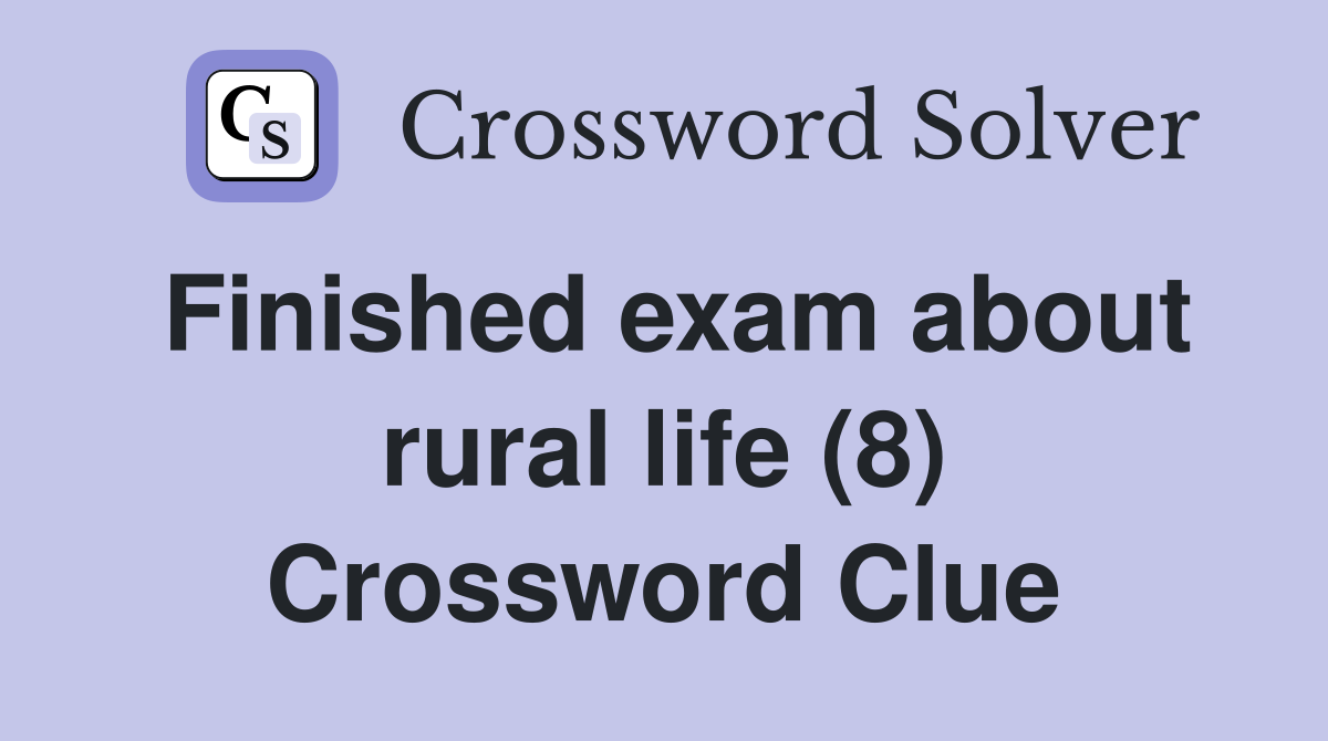 Finished exam about rural life (8) Crossword Clue
