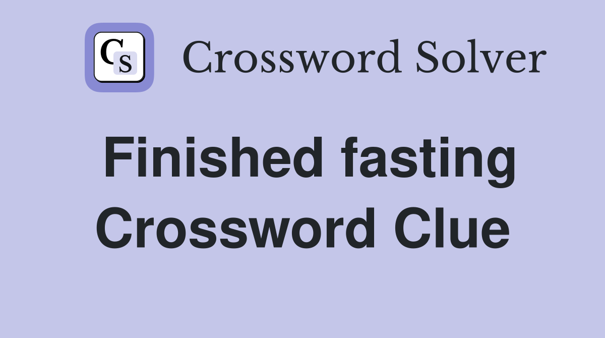 Finished fasting Crossword Clue