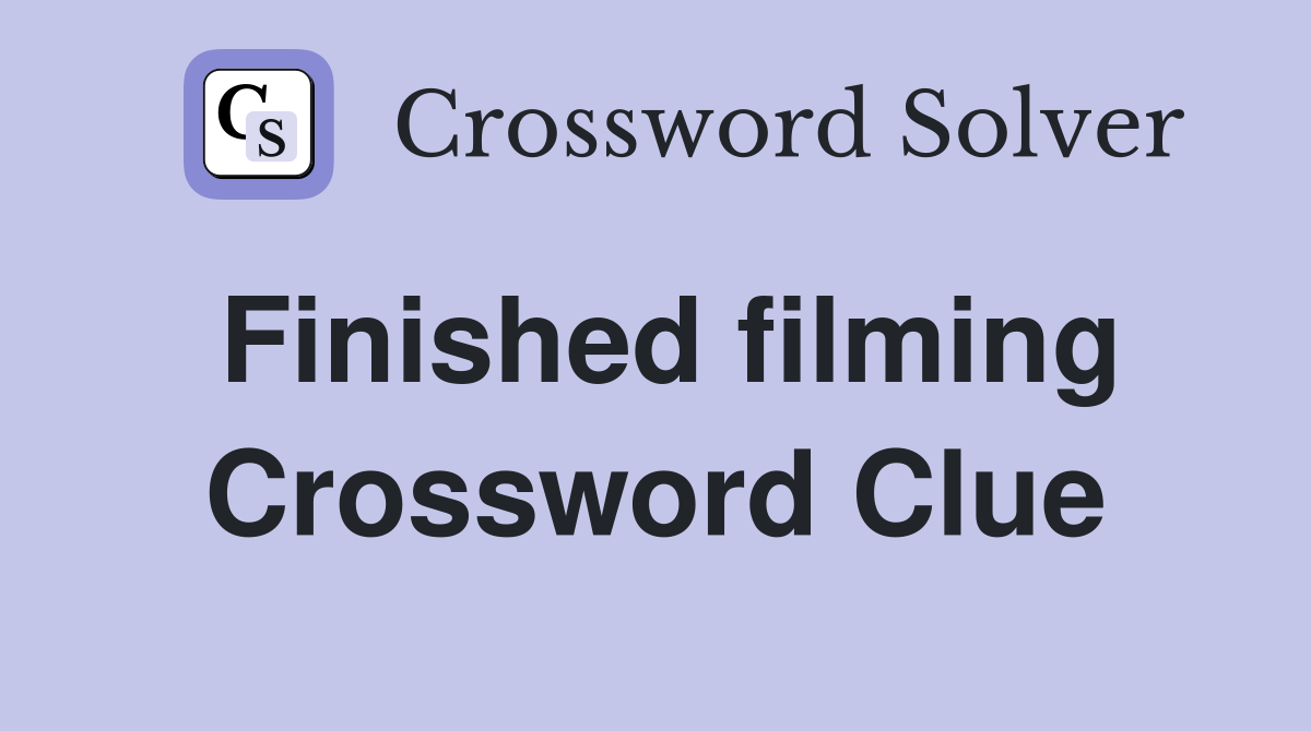 Finished filming Crossword Clue