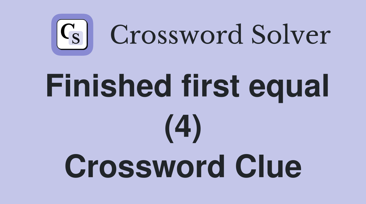 Finished first equal (4) Crossword Clue