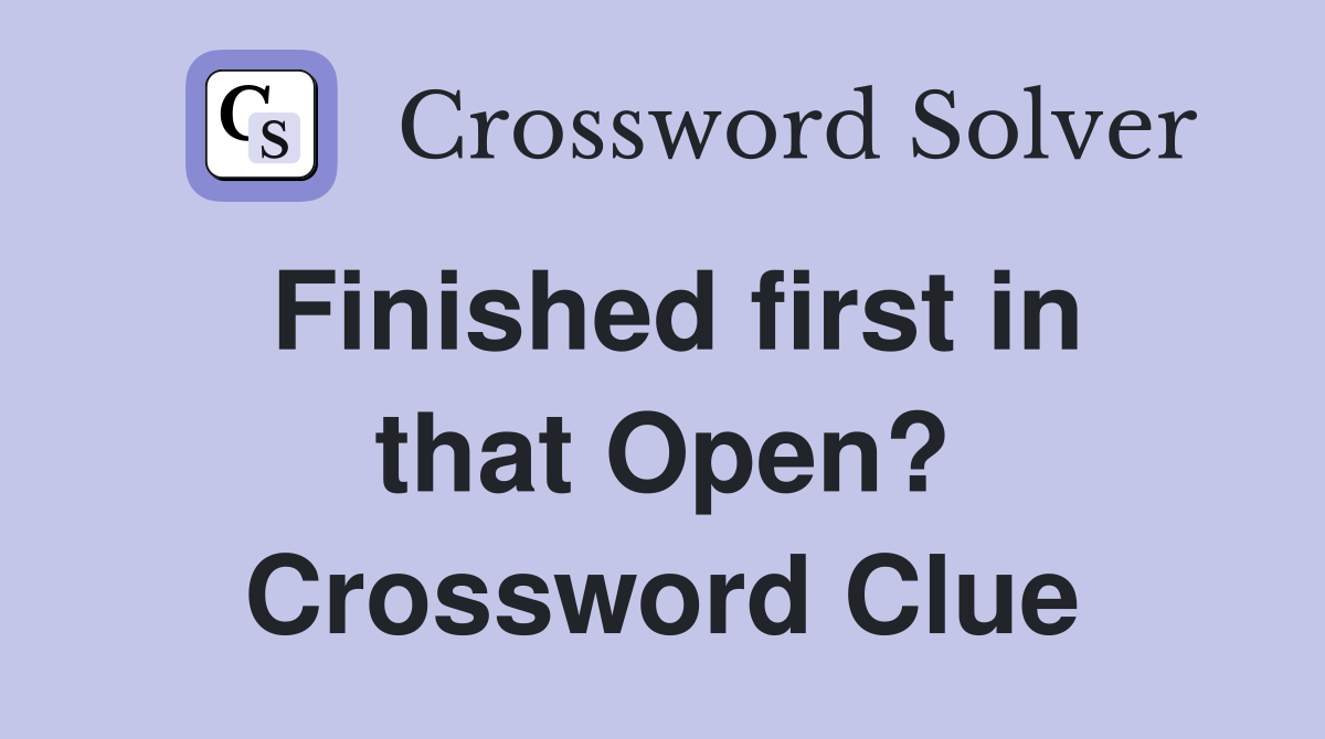 Finished first in that Open? Crossword Clue