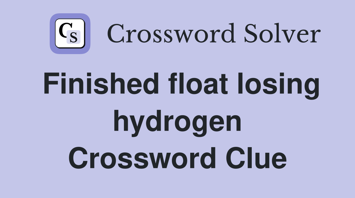 Finished float losing hydrogen Crossword Clue