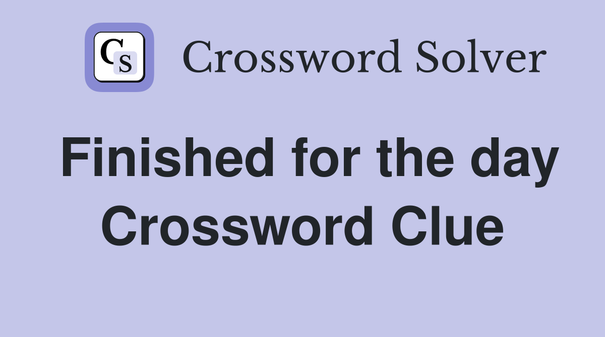 Finished for the day Crossword Clue