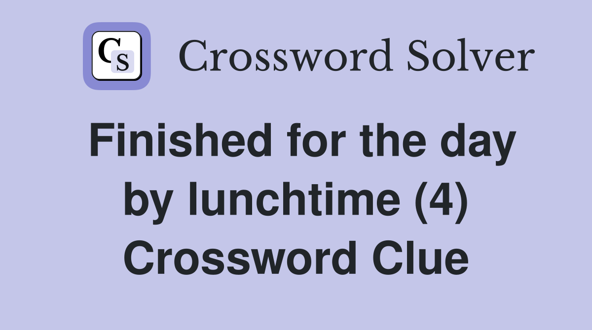 Finished for the day by lunchtime (4) Crossword Clue