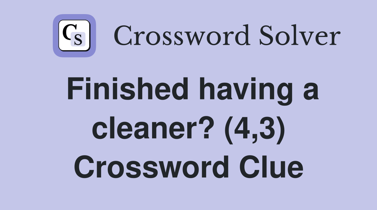 Finished having a cleaner? (4,3) Crossword Clue