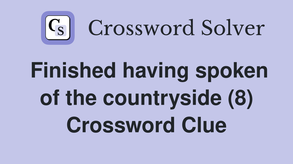 Finished having spoken of the countryside (8) Crossword Clue