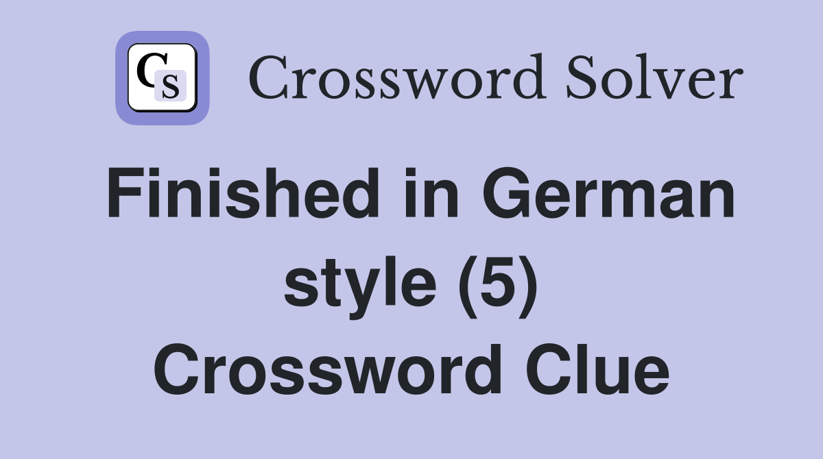 Finished in German style (5) Crossword Clue