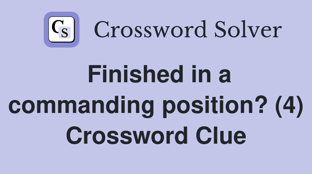 Finished in a commanding position? (4) Crossword Clue