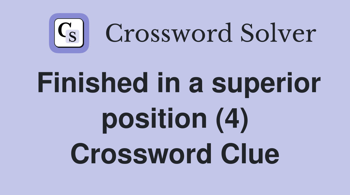 Finished in a superior position (4) Crossword Clue