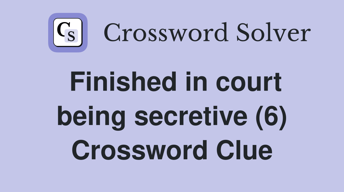 Finished in court being secretive (6) Crossword Clue