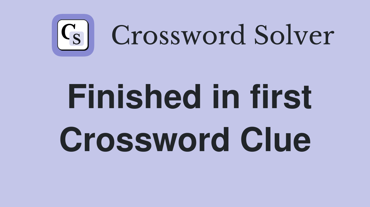 Finished in first Crossword Clue