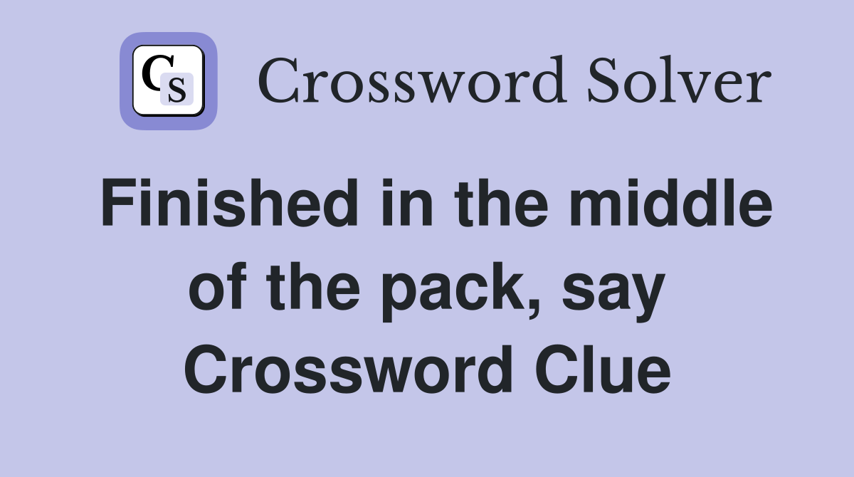 Finished in the middle of the pack, say Crossword Clue