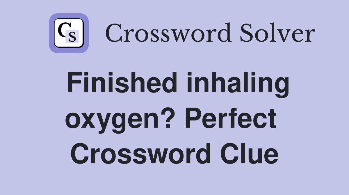 Finished inhaling oxygen? Perfect  Crossword Clue