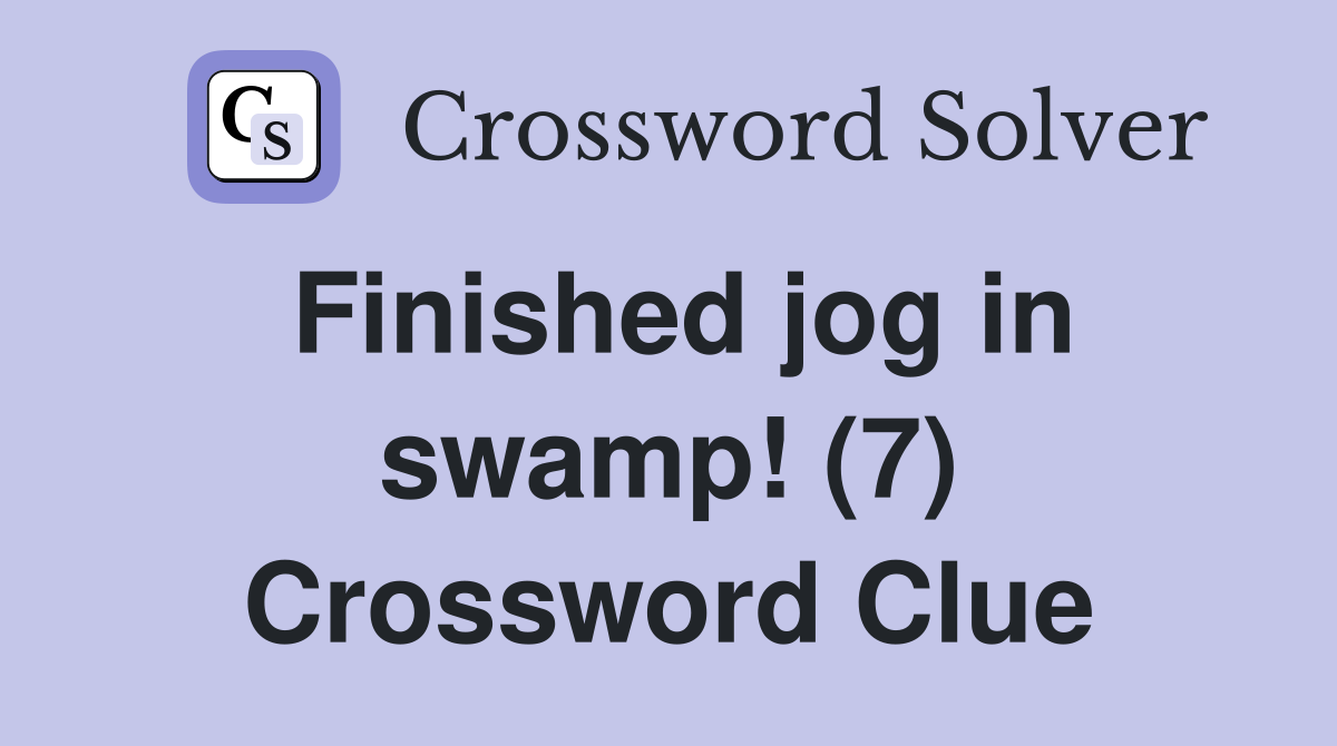 Finished jog in swamp! (7) Crossword Clue