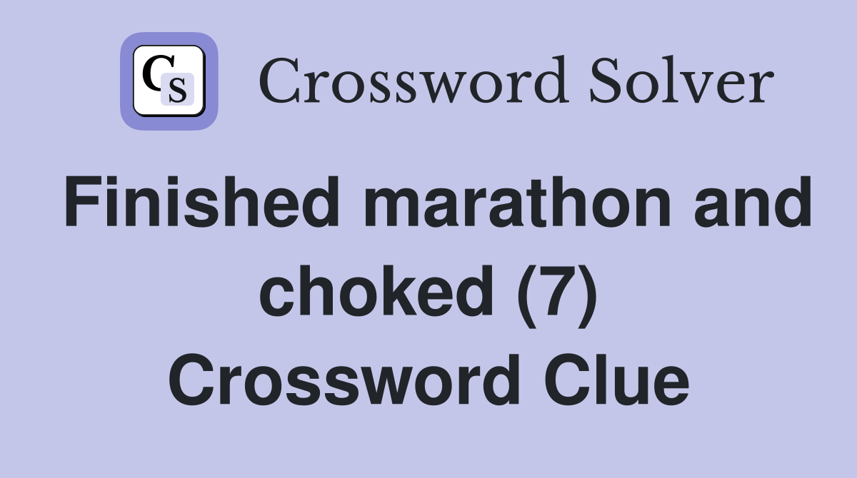 Finished marathon and choked (7) Crossword Clue