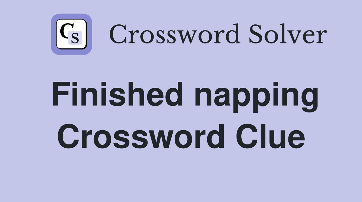 Finished napping Crossword Clue