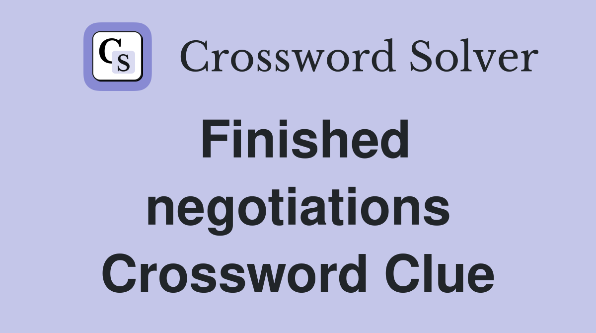 Finished negotiations Crossword Clue