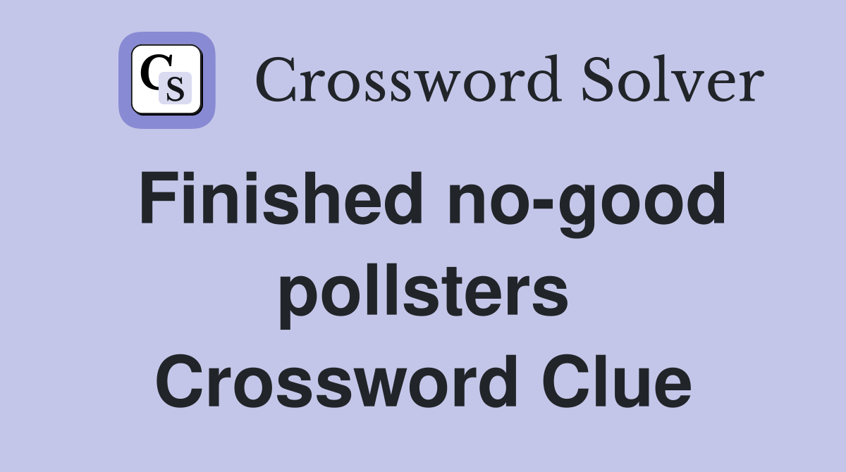 Finished no-good pollsters Crossword Clue