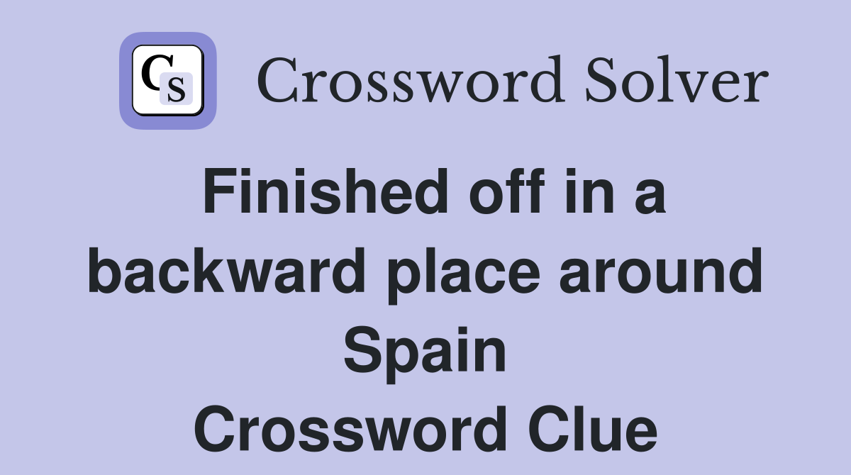 Finished off in a backward place around Spain Crossword Clue