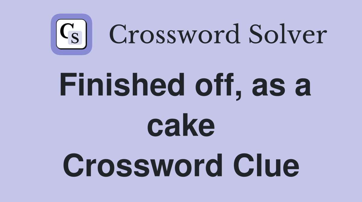Finished off, as a cake Crossword Clue