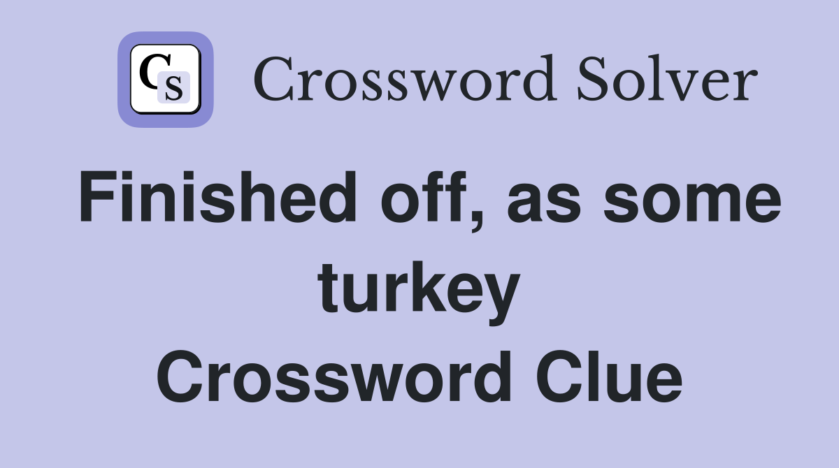 Finished off, as some turkey Crossword Clue