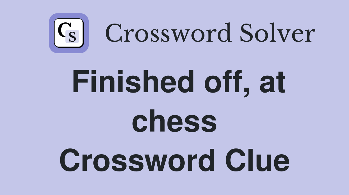Finished off, at chess Crossword Clue
