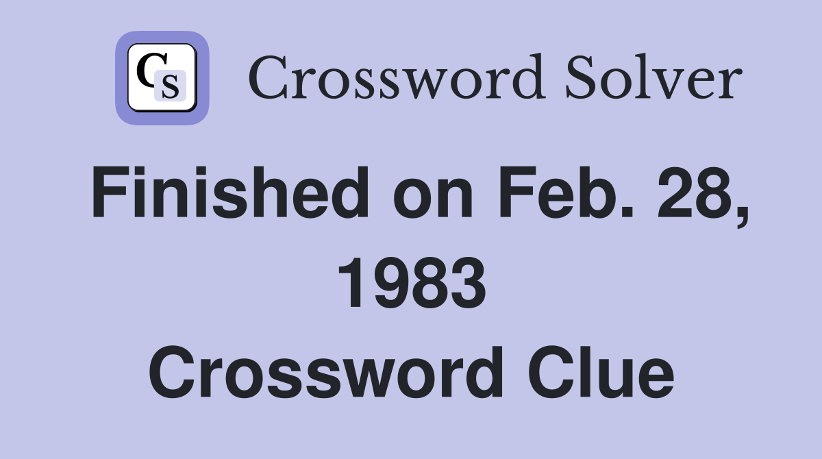 Finished on Feb. 28, 1983 Crossword Clue
