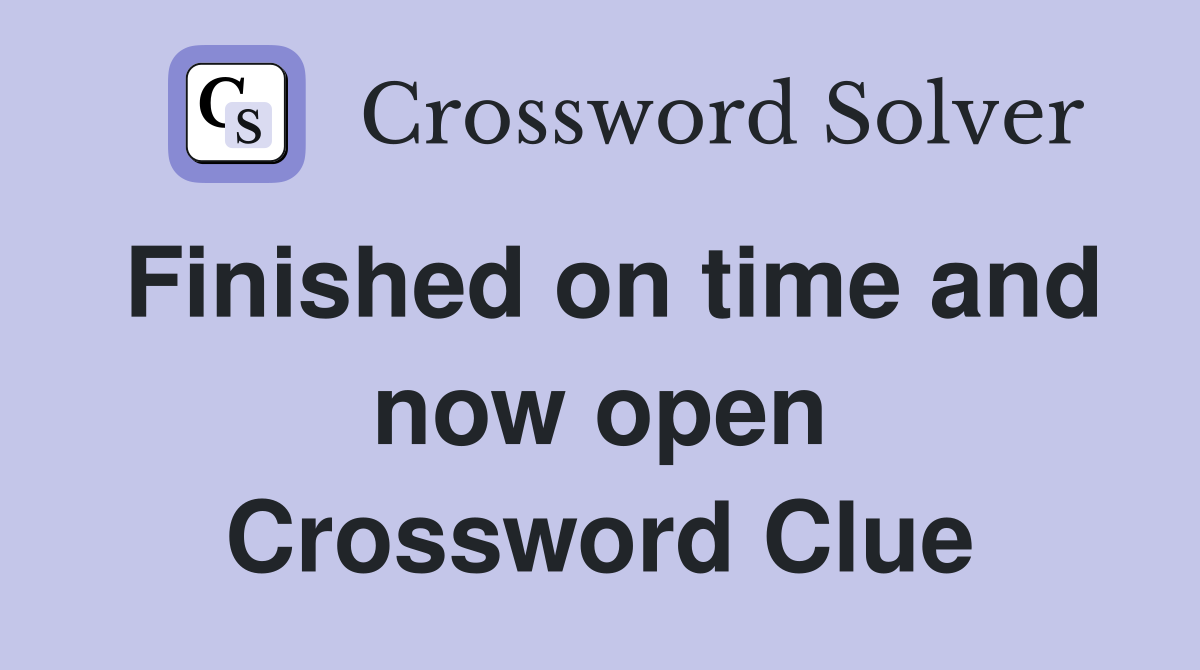 Finished on time and now open Crossword Clue