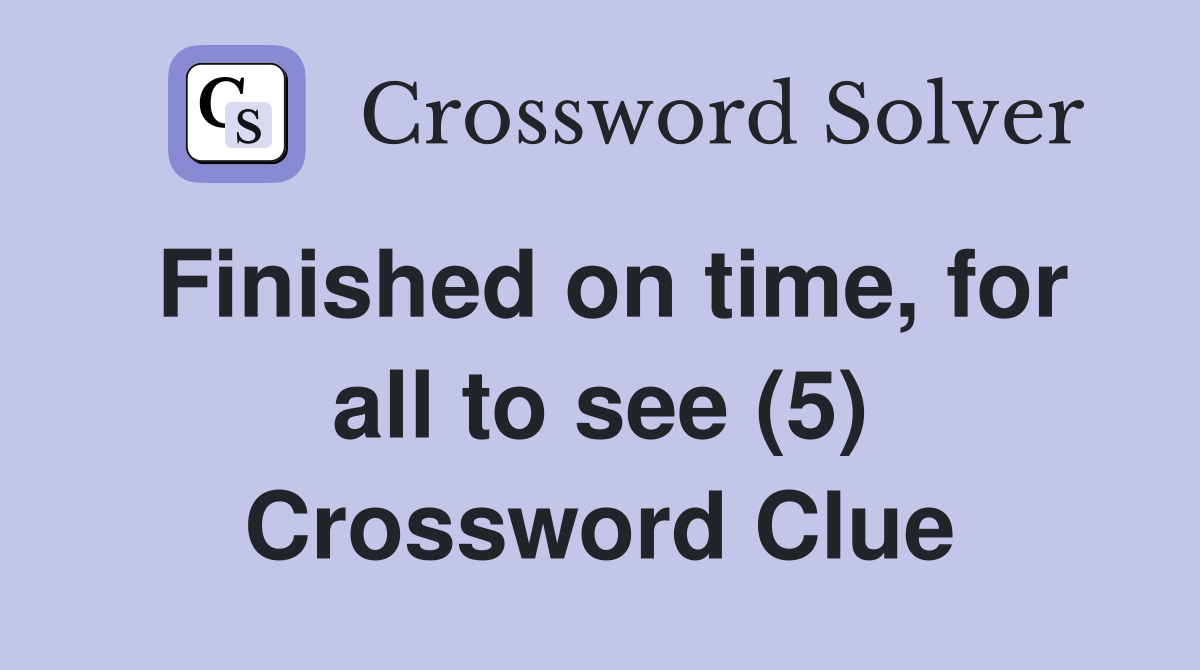 Finished on time, for all to see (5) Crossword Clue