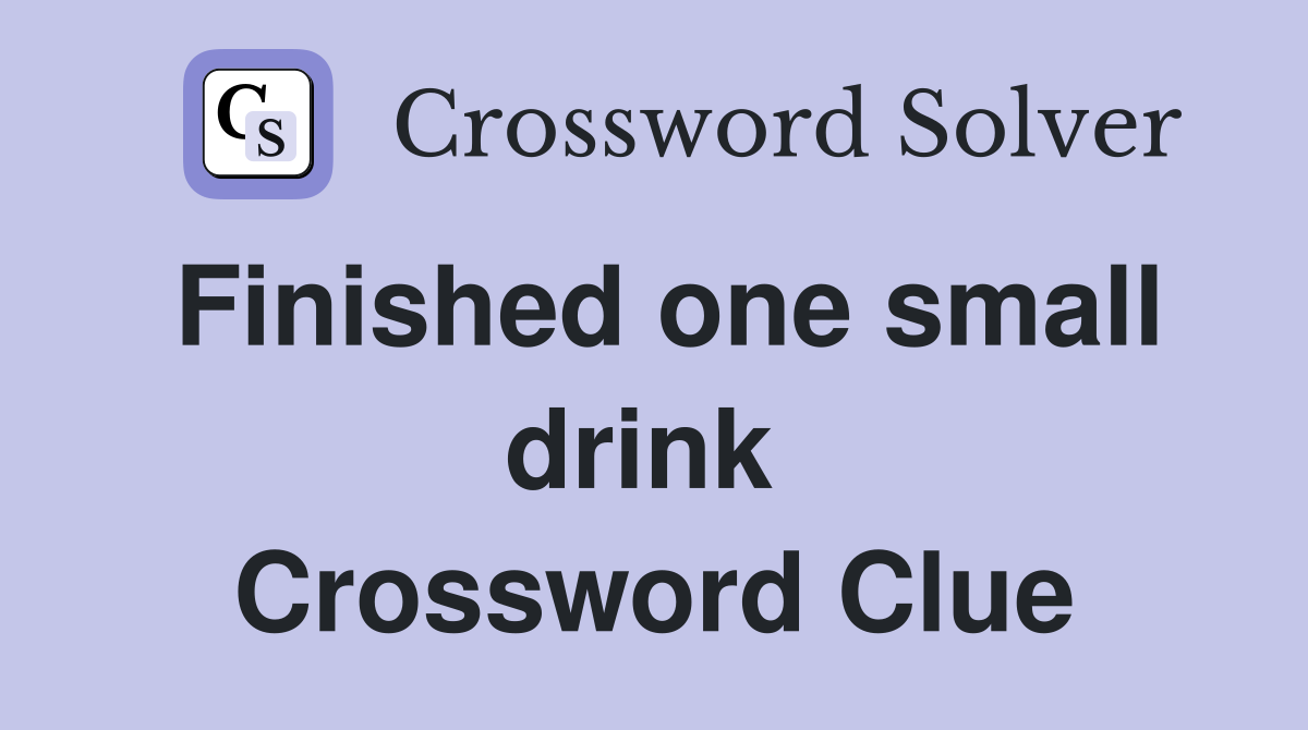 Finished one small drink  Crossword Clue