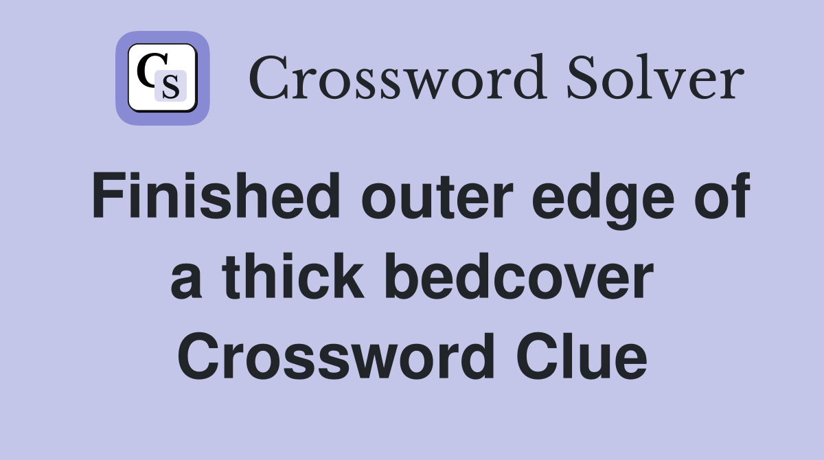 Finished outer edge of a thick bedcover Crossword Clue
