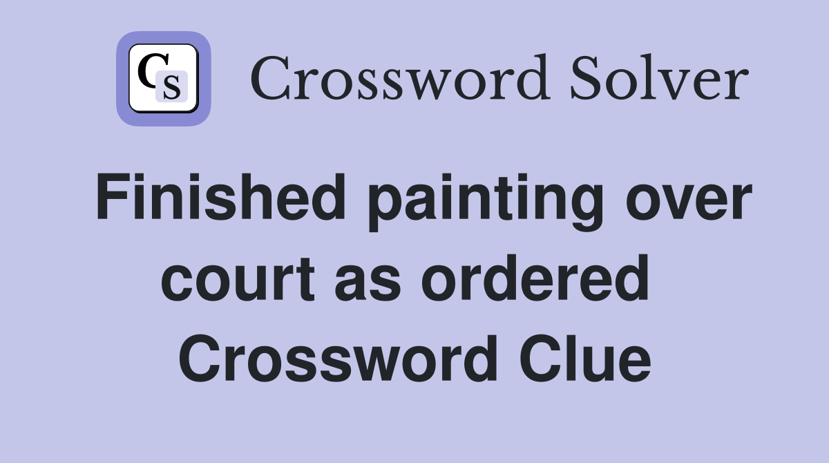 Finished painting over court as ordered  Crossword Clue