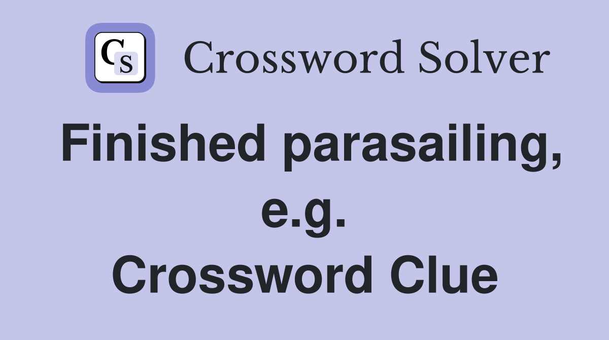 Finished parasailing, e.g. Crossword Clue